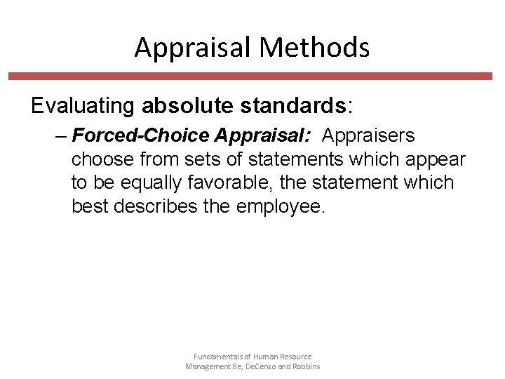 Appraisal Methods Evaluating absolute standards: – Forced-Choice Appraisal: Appraisers choose from sets of statements
