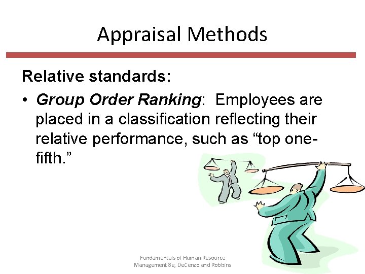 Appraisal Methods Relative standards: • Group Order Ranking: Employees are placed in a classification