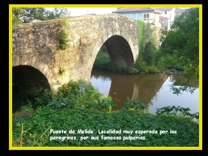 Puente de Melide. Localidad muy esperada por los peregrinos, por sus famosas pulperías. 