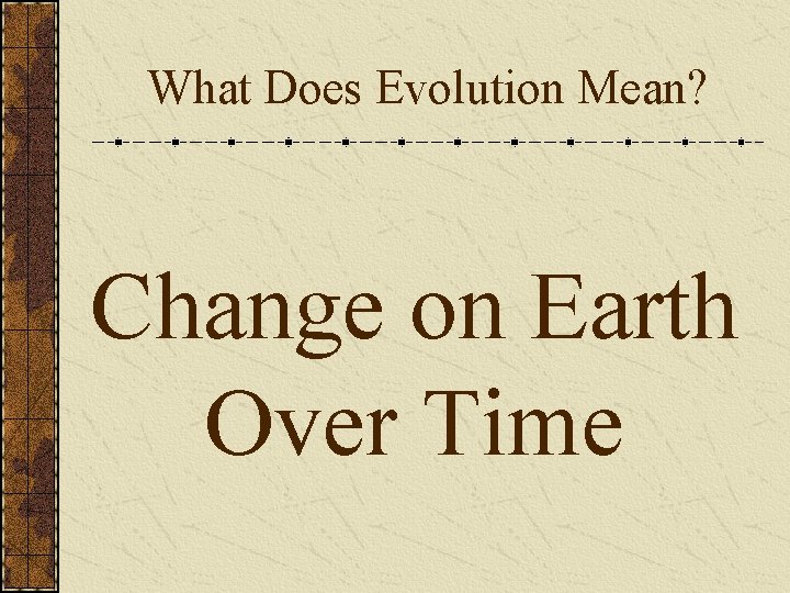 What Does Evolution Mean? Change on Earth Over Time 