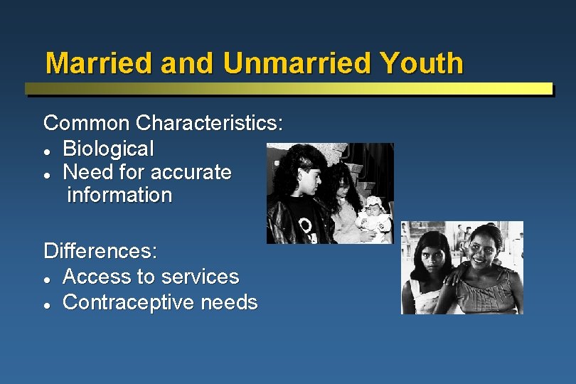 Married and Unmarried Youth Common Characteristics: l Biological l Need for accurate information Differences: