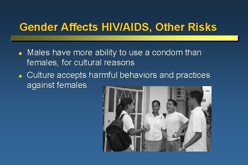 Gender Affects HIV/AIDS, Other Risks l l Males have more ability to use a
