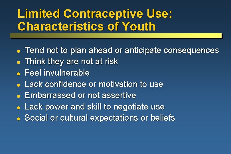 Limited Contraceptive Use: Characteristics of Youth l l l l Tend not to plan