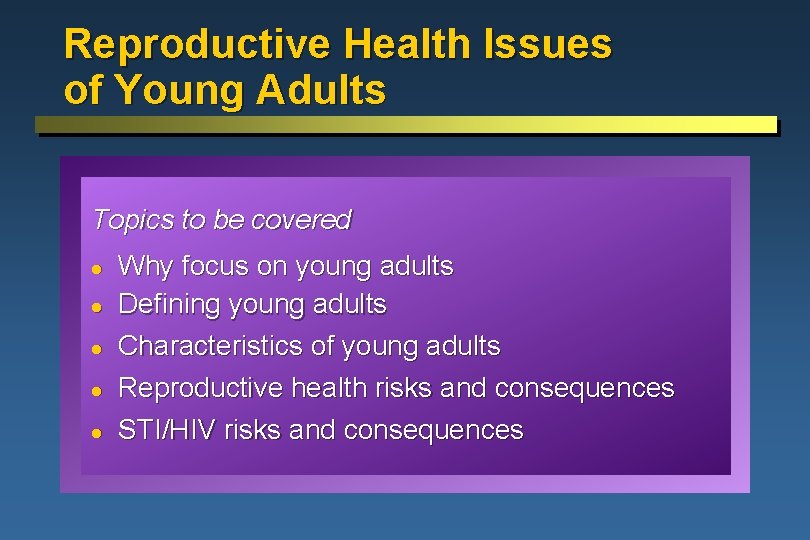 Reproductive Health Issues of Young Adults Topics to be covered l l l Why