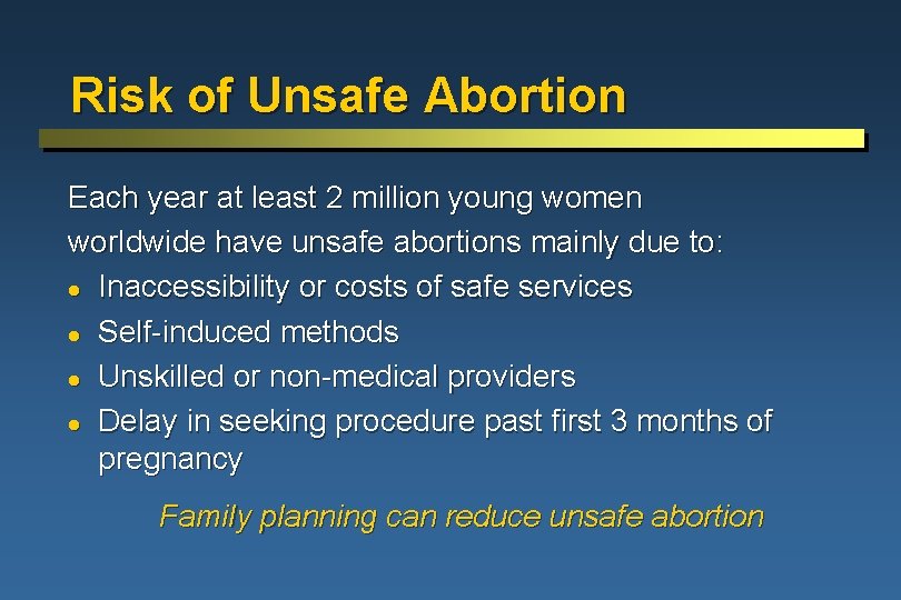 Risk of Unsafe Abortion Each year at least 2 million young women worldwide have