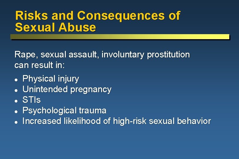 Risks and Consequences of Sexual Abuse Rape, sexual assault, involuntary prostitution can result in: