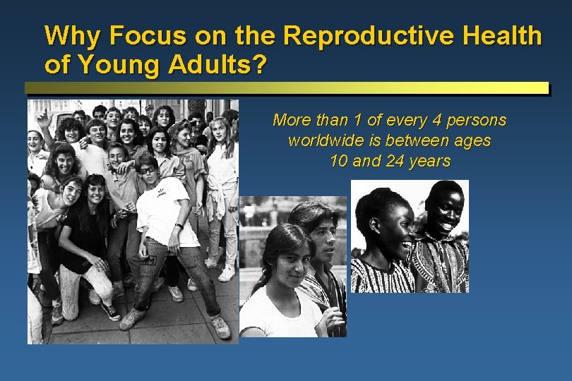 Why Focus on the Reproductive Health of Young Adults? More than 1 of every