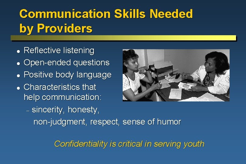 Communication Skills Needed by Providers l l Reflective listening Open-ended questions Positive body language