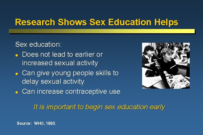 Research Shows Sex Education Helps Sex education: l Does not lead to earlier or