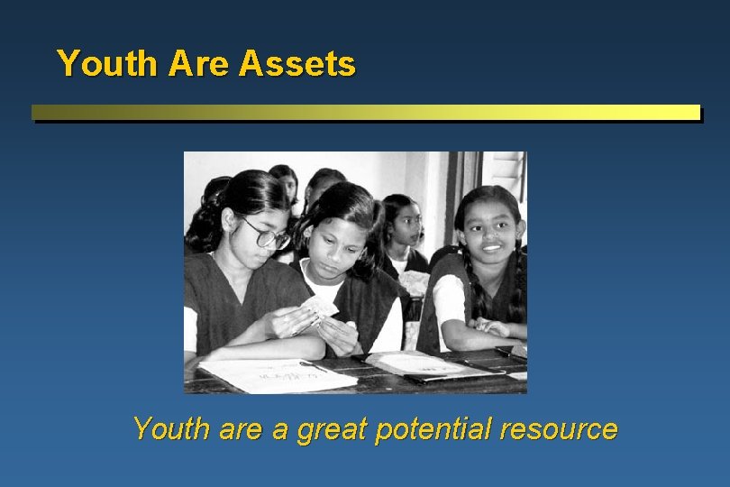 Youth Are Assets Youth are a great potential resource 