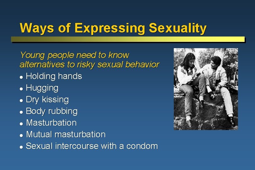 Ways of Expressing Sexuality Young people need to know alternatives to risky sexual behavior