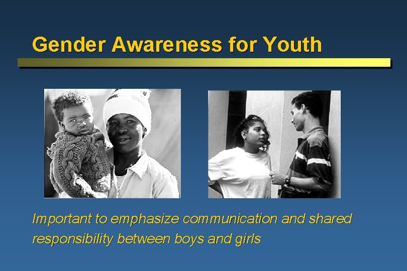 Gender Awareness for Youth Important to emphasize communication and shared responsibility between boys and