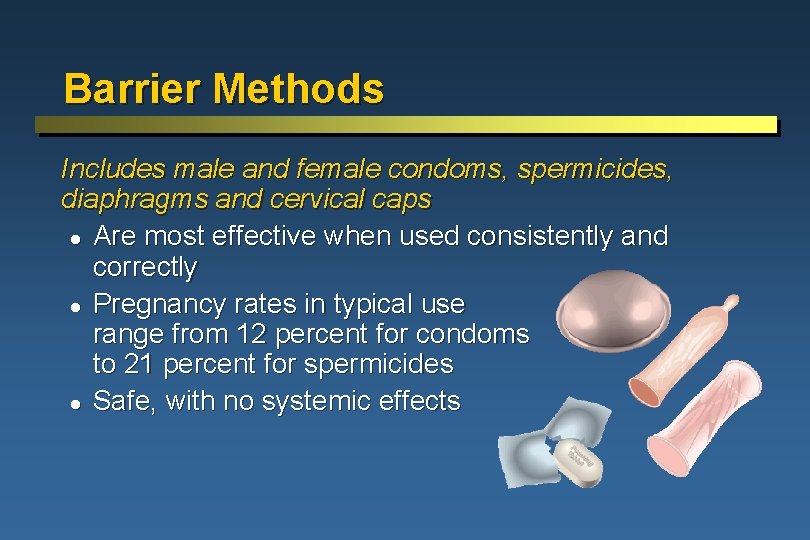 Barrier Methods Includes male and female condoms, spermicides, diaphragms and cervical caps l Are