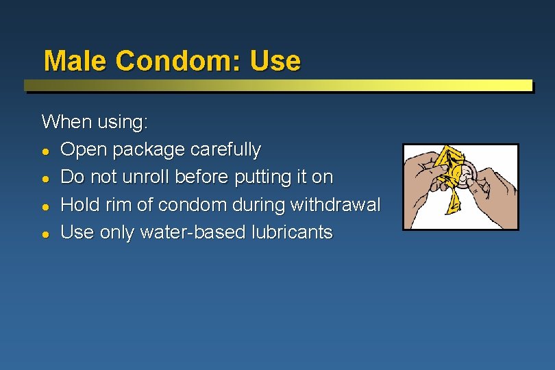 Male Condom: Use When using: l Open package carefully l Do not unroll before