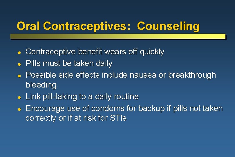 Oral Contraceptives: Counseling l l l Contraceptive benefit wears off quickly Pills must be