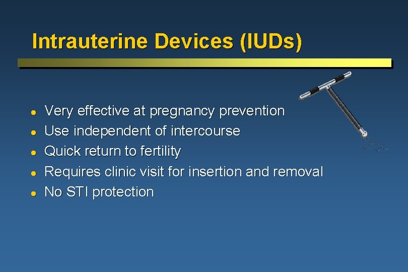 Intrauterine Devices (IUDs) l l l Very effective at pregnancy prevention Use independent of