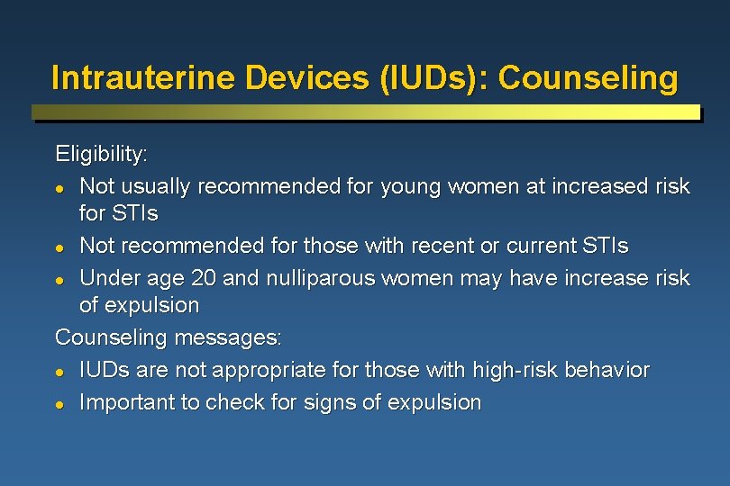 Intrauterine Devices (IUDs): Counseling Eligibility: l Not usually recommended for young women at increased