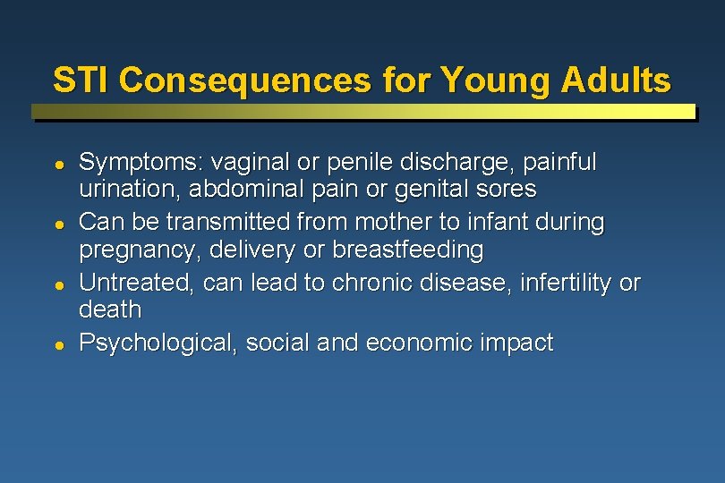 STI Consequences for Young Adults l l Symptoms: vaginal or penile discharge, painful urination,