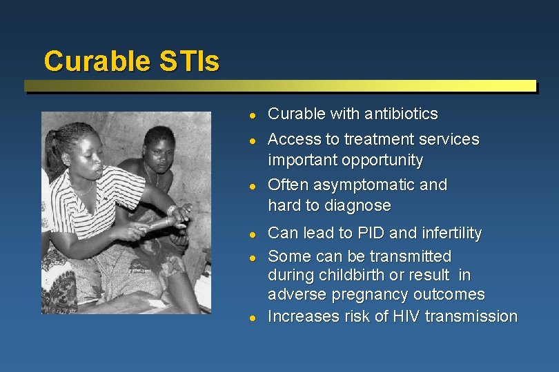 Curable STIs l l l Curable with antibiotics Access to treatment services important opportunity