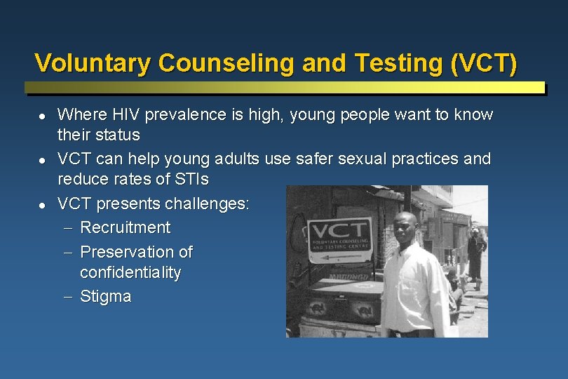 Voluntary Counseling and Testing (VCT) l l l Where HIV prevalence is high, young