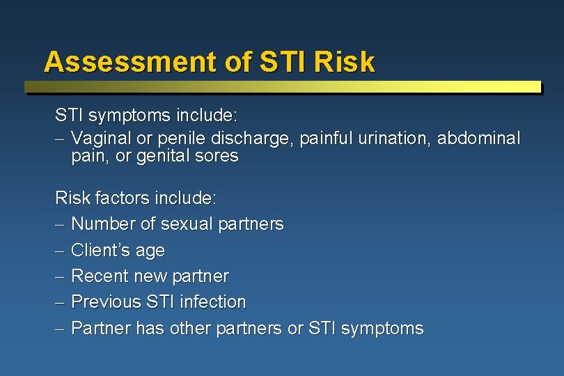 Assessment of STI Risk STI symptoms include: - Vaginal or penile discharge, painful urination,