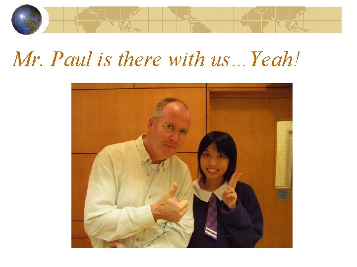 Mr. Paul is there with us…Yeah! 