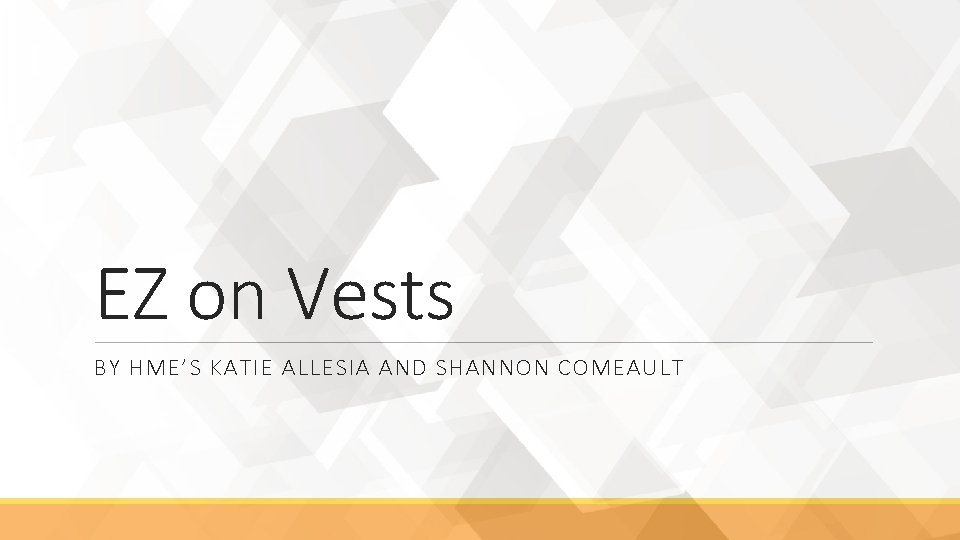 EZ on Vests BY HME’S KATIE ALLESIA AND SHANNON COMEAULT 