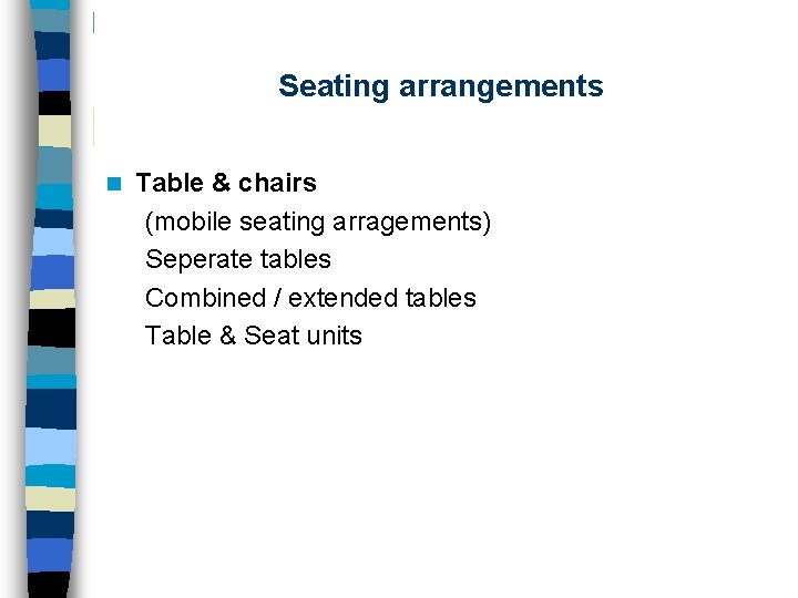 Seating arrangements n Table & chairs (mobile seating arragements) Seperate tables Combined / extended