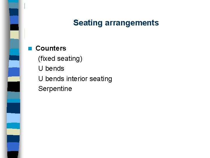Seating arrangements n Counters (fixed seating) U bends interior seating Serpentine 