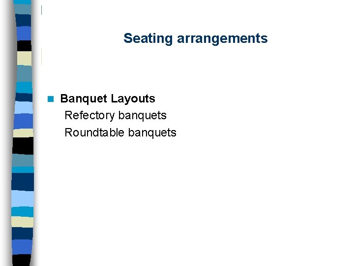 Seating arrangements n Banquet Layouts Refectory banquets Roundtable banquets 