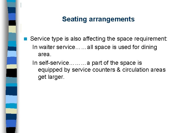 Seating arrangements n Service type is also affecting the space requirement: In waiter service……all