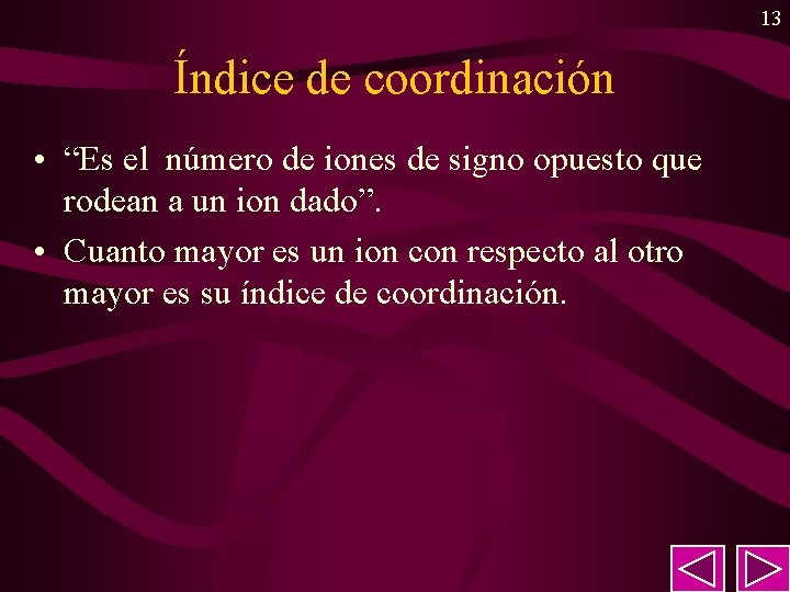 13 Índice de coordinación • “Es el número de iones de signo opuesto que