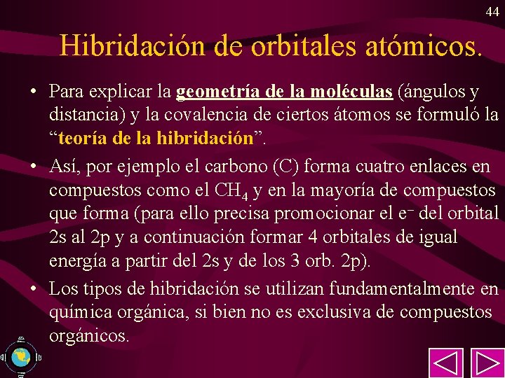 44 Hibridación de orbitales atómicos. • Para explicar la geometría de la moléculas (ángulos