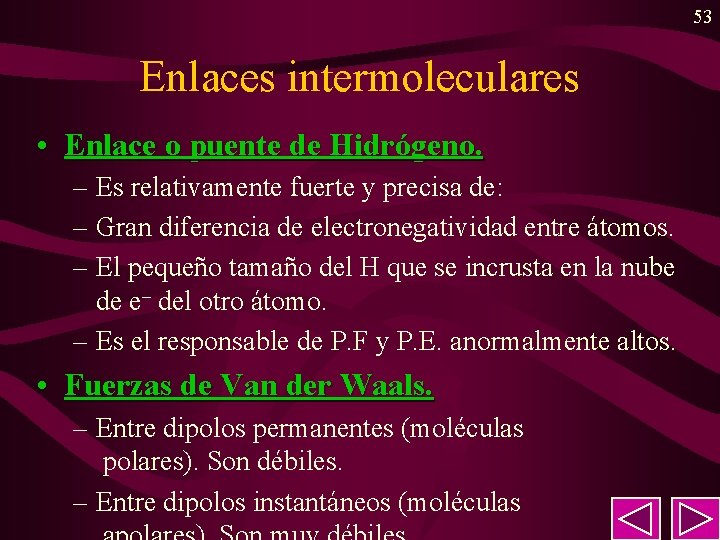 53 Enlaces intermoleculares • Enlace o puente de Hidrógeno. – Es relativamente fuerte y