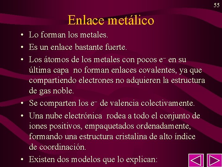 55 Enlace metálico • Lo forman los metales. • Es un enlace bastante fuerte.