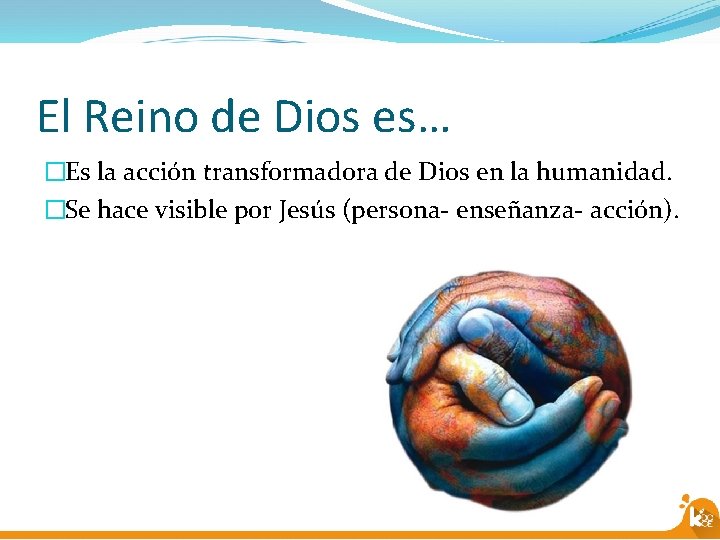 El Reino de Dios es… �Es la acción transformadora de Dios en la humanidad.