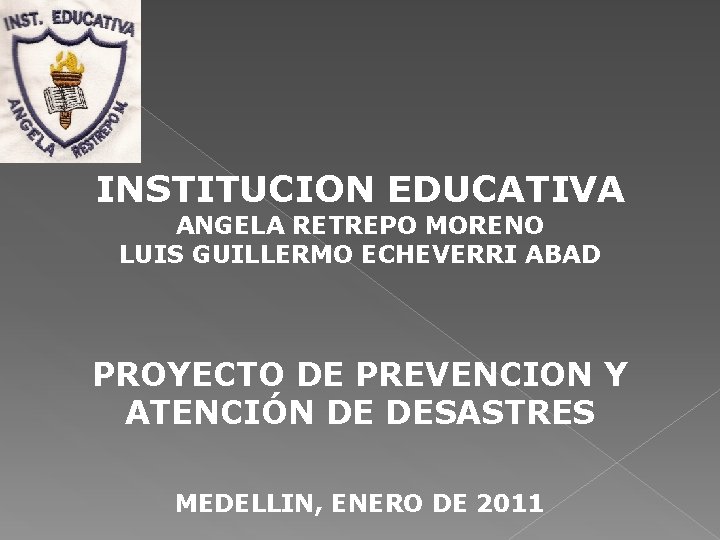 INSTITUCION EDUCATIVA ANGELA RETREPO MORENO LUIS GUILLERMO ECHEVERRI ABAD PROYECTO DE PREVENCION Y ATENCIÓN