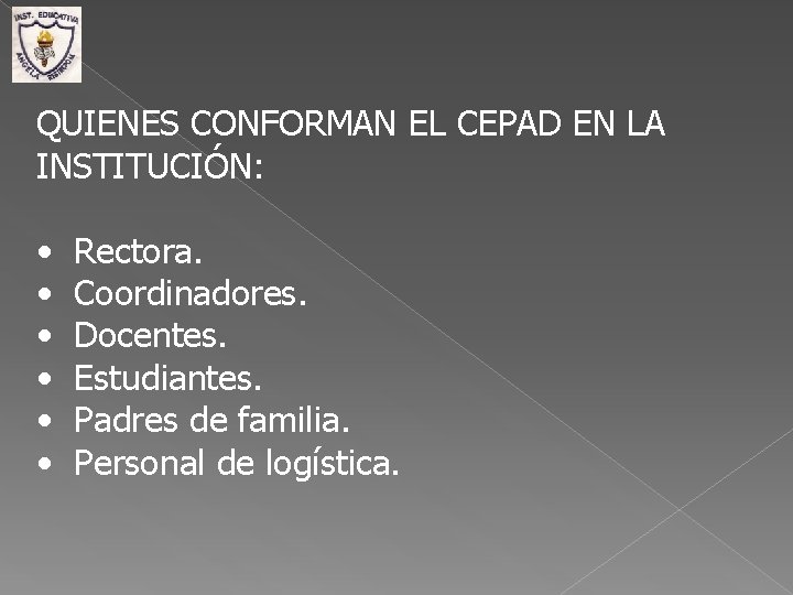 QUIENES CONFORMAN EL CEPAD EN LA INSTITUCIÓN: • • • Rectora. Coordinadores. Docentes. Estudiantes.