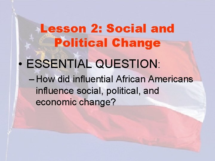 Lesson 2: Social and Political Change • ESSENTIAL QUESTION: – How did influential African