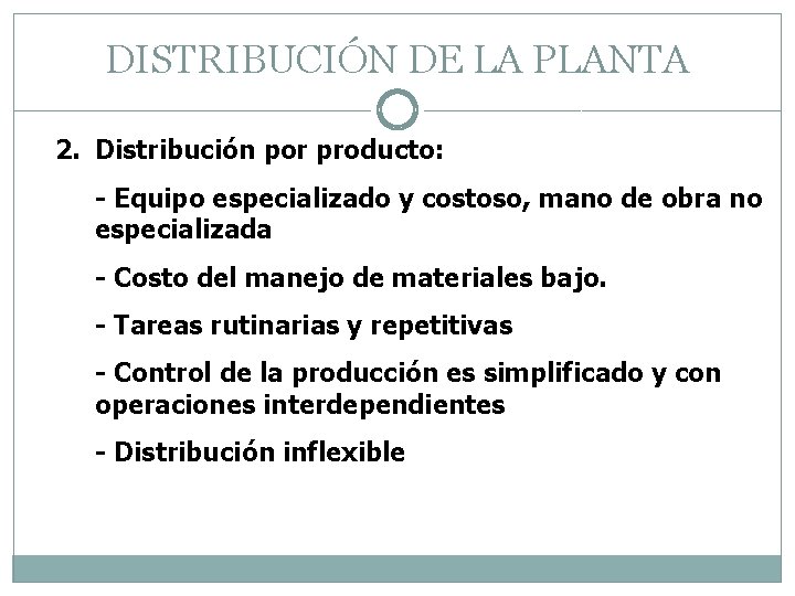 DISTRIBUCIÓN DE LA PLANTA 2. Distribución por producto: - Equipo especializado y costoso, mano