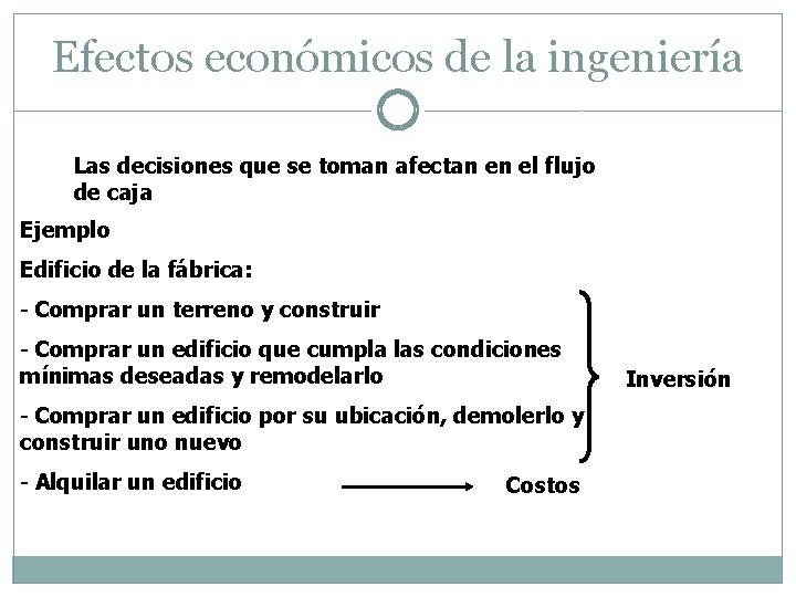 Efectos económicos de la ingeniería Las decisiones que se toman afectan en el flujo