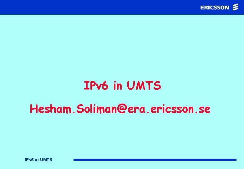 IPv 6 in UMTS Hesham. Soliman@era. ericsson. se IPv 6 in UMTS 