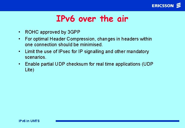 IPv 6 over the air • ROHC approved by 3 GPP • For optimal