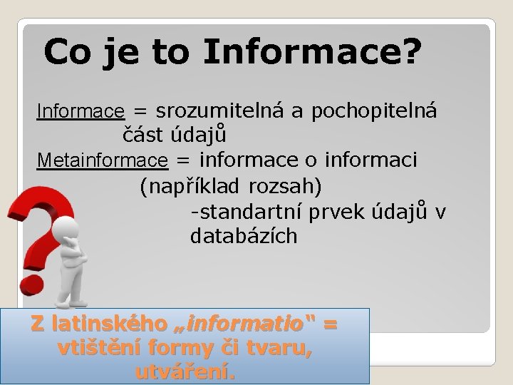 Co je to Informace? Informace = srozumitelná a pochopitelná část údajů Metainformace = informace