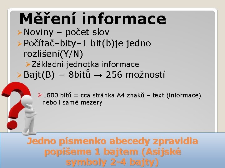 Měření informace Ø Noviny – počet slov Ø Počítač–bity– 1 bit(b)je jedno rozlišení(Y/N) ØZákladní