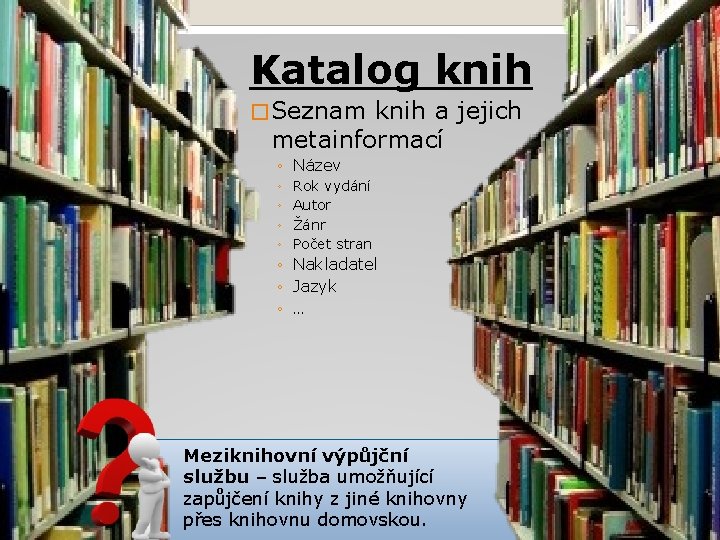 Katalog knih � Seznam knih a jejich metainformací ◦ Název ◦ ◦ Rok vydání