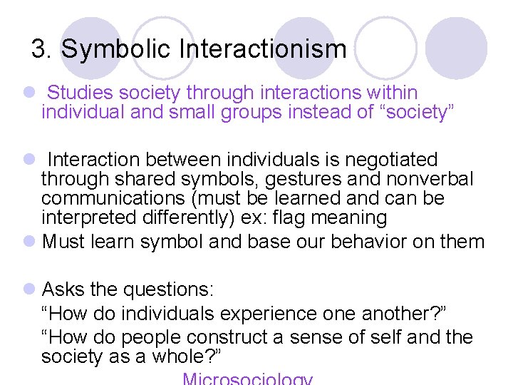 3. Symbolic Interactionism l Studies society through interactions within individual and small groups instead
