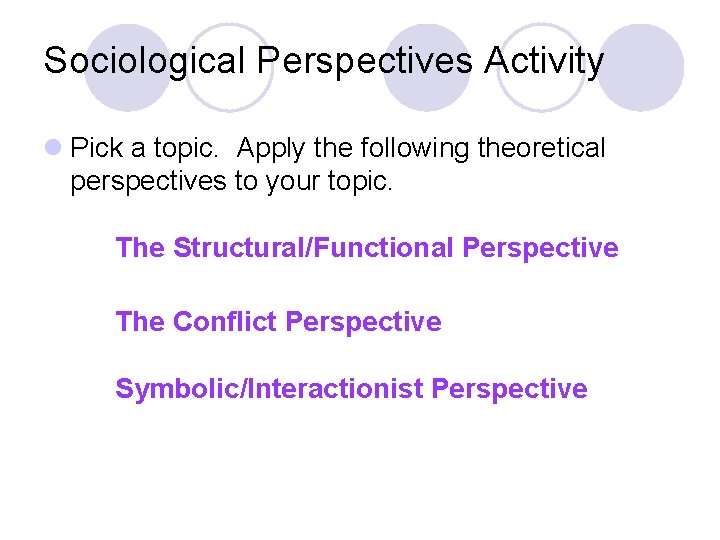 Sociological Perspectives Activity l Pick a topic. Apply the following theoretical perspectives to your