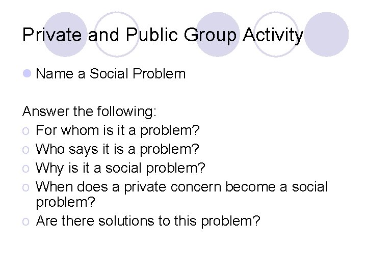 Private and Public Group Activity l Name a Social Problem Answer the following: o