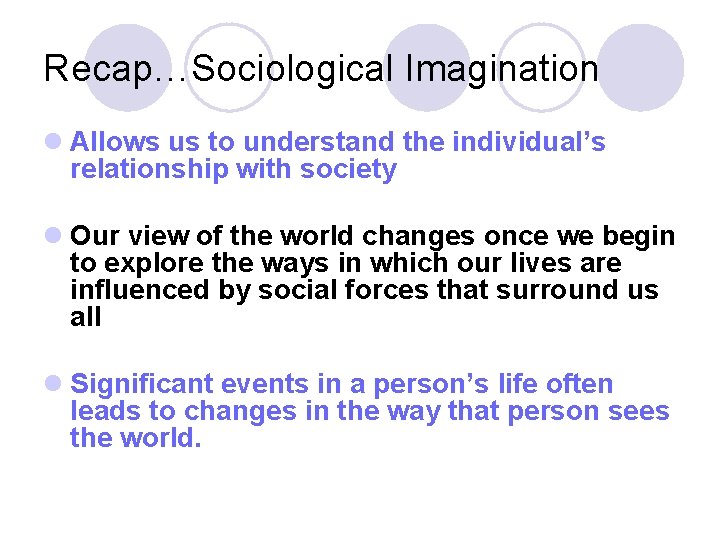 Recap…Sociological Imagination l Allows us to understand the individual’s relationship with society l Our